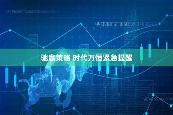 驰赢策略 时代万恒紧急提醒